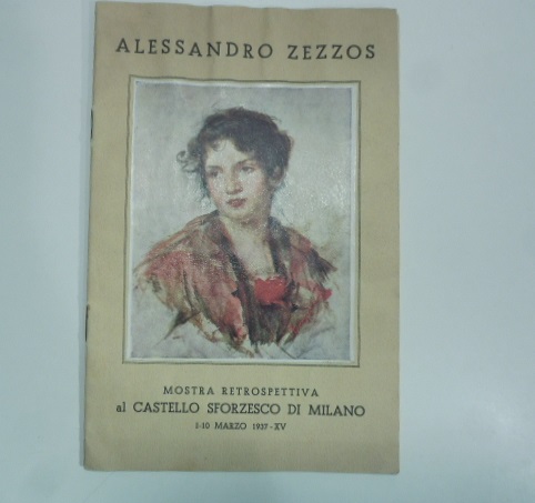 Alessandro Zezzos. Mostra retrospettiva al Castello Sforzesco di Milano 1-10 marzo 1937